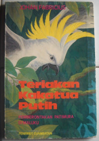 Image of Teriakan Kakatua Putih : Pemberontakan Patimura di Maluku