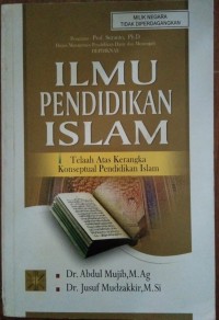 Image of Ilmu Pendidikan Islam : Telaah Atas Kerangka Konseptual Pendidikan Islam