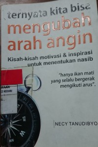 Image of Ternyata Kita Bisa Mengubah Arah Angin : Kisah-Kisah Motivasi & Inspirasi Untuk Menentukan Nasib