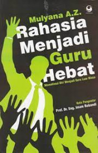 Image of Rahasia Menjadi Guru Hebat: Memotivasi Diri Menjadi Guru Luar Biasa