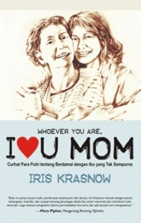Image of Whoever You Are, I Love U Mom: Curhat Para Putri tentang Berdamai dengan Ibu yang Tak Sempurna